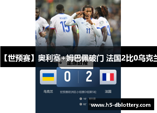 【世预赛】奥利塞+姆巴佩破门 法国2比0乌克兰